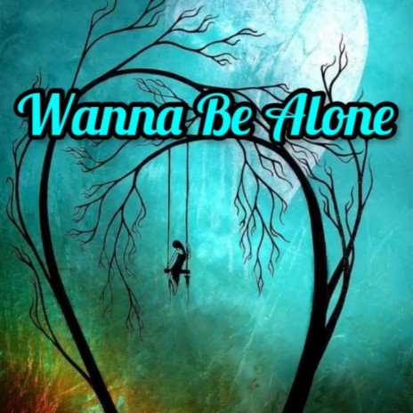 Wanna Be Alone | Boomplay Music