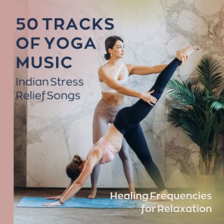 50 Tracks of Yoga Music: Indian Stress Relief Songs, Healing Frequencies for Relaxation