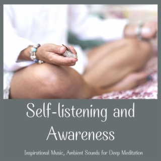 Self-listening and Awareness: Inspirational Music, Ambient Sounds for Deep Meditation