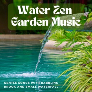 Water Zen Garden Music: Gentle Songs with Babbling Brook and Small Waterfall