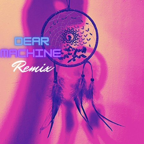 Dear Machine (Remix) | Boomplay Music