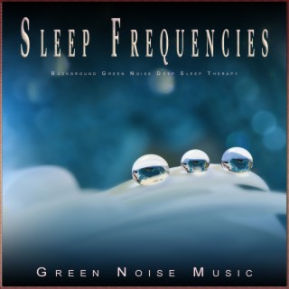 Sleep Frequencies: Background Green Noise Deep Sleep Therapy