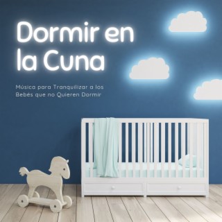 Dormir en la Cuna: Música para Tranquilizar a los Bebés que no Quieren Dormir