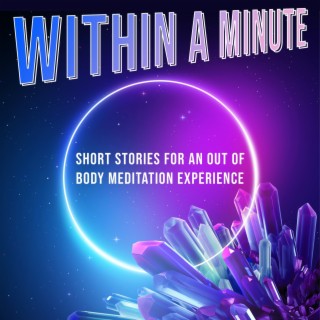 Within a Minute: Short Stories for an Out of Body Meditation Experience