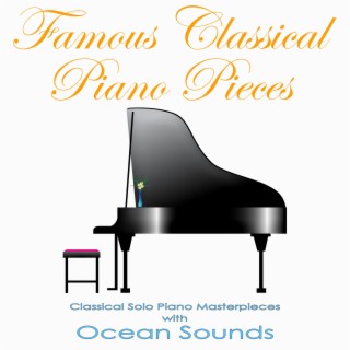 Famous Classical Piano Pieces: Classical Solo Piano Masterpieces with Ocean Sounds