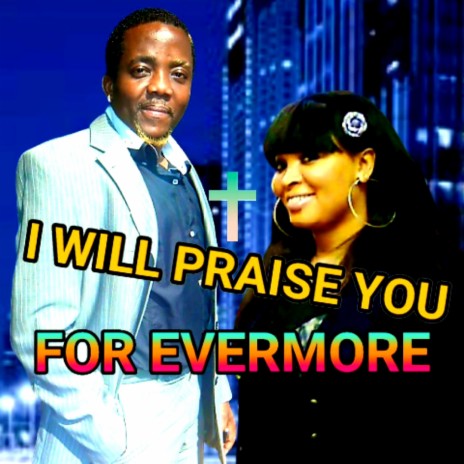 I WILL PRAISE YOU FOR EVERMORE