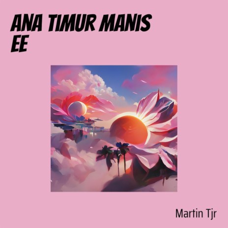 Ana Timur Manis Ee | Boomplay Music