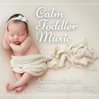 Calm Toddler Music: Soothing Songs to Relax with Your Baby