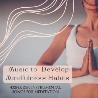 Music to Develop Mindfulness Habits: 432Hz Zen Instrumental Songs for Meditation
