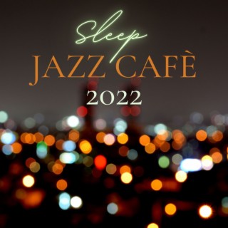 Sleep Jazz Cafè 2022: Positive Jazz Songs to End the Day, Relaxing Smooth Jazz Music for Bedtime