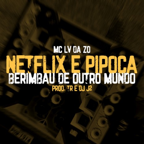 Netflix e Pipoca- Berimbau de Outro Mundo ft. TR, Tropa da W&S & DJ J2 | Boomplay Music