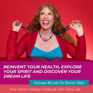 Ep.88 - Reinvent your health, explore your spirit and discover your dream life | The Dream Design Podcast with Amy Lee