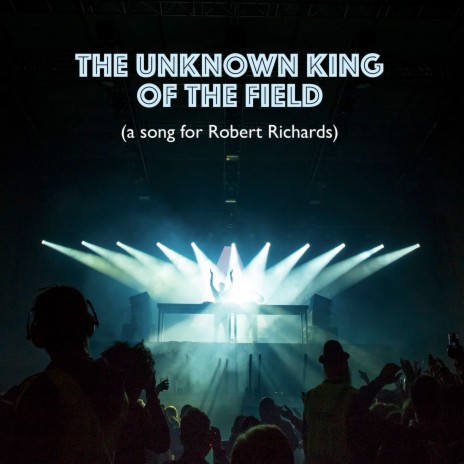 The Unknown King of the Field (A Song for Robert Richards)