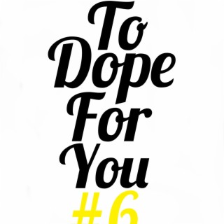 To Dope For You #6