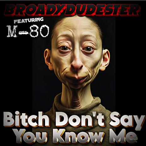 Bitch Don't Say You Know Me ft. M-80 | Boomplay Music