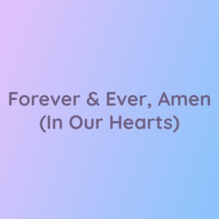 Forever & Ever, Amen (In Our Hearts)