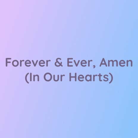 Forever & Ever, Amen (In Our Hearts) | Boomplay Music