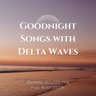 Goodnight Songs with Delta Waves: Calming Sounds for Full Body Detox