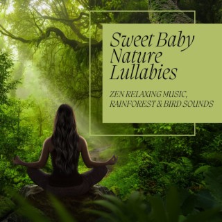 Sweet Baby Nature Lullabies: Zen Relaxing Music, Rainforest & Bird Sounds