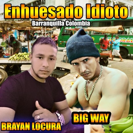 Enhuesado Idioto (feat. Brayan Locura) | Boomplay Music