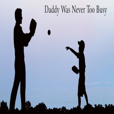 Daddy Was Never Too Busy