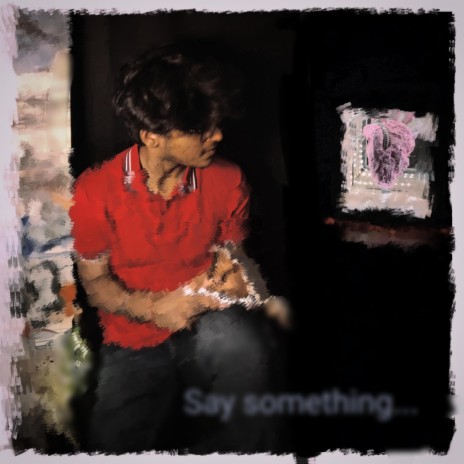 Say something... ft. Just Arhaan | Boomplay Music