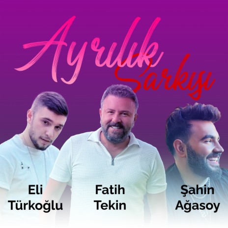 Ayrılık Şarkısı ft. Eli Türkoğlu & Şahin Ağasoy | Boomplay Music