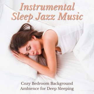 Instrumental Sleep Jazz Music: Cozy Bedroom Background Ambience for Deep Sleeping