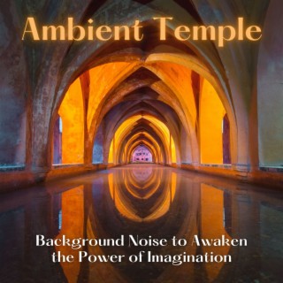 Ambient Temple: Background Noise to Awaken the Power of Imagination