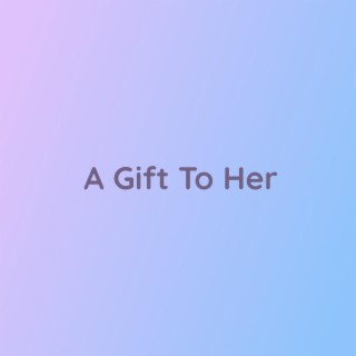 A Gift To Her