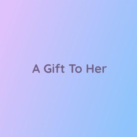 A Gift To Her | Boomplay Music