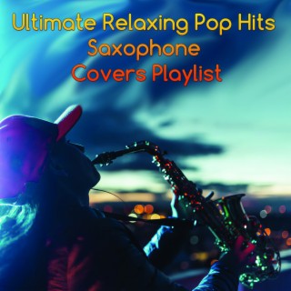 Ultimate Relaxing Pop Hits Saxophone Covers Playlist