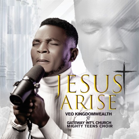 Jesus Arise ft. Veo Kingdomwealth & Gateway Int'l Church Mighty Teens Choir | Boomplay Music
