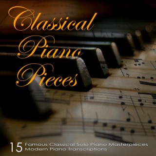 Classical Piano Pieces: Famous Classical Solo Piano Masterpieces, 15 Modern Piano Transcriptions