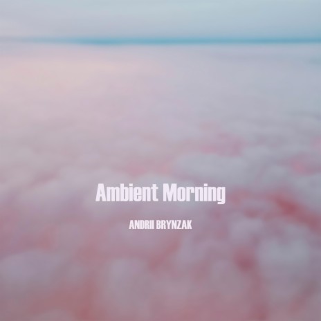 Ambient Morning | Boomplay Music