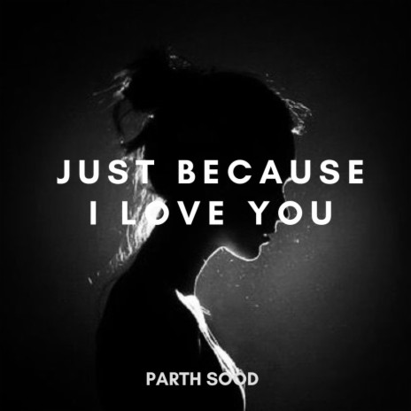 Just Because I Love You | Boomplay Music