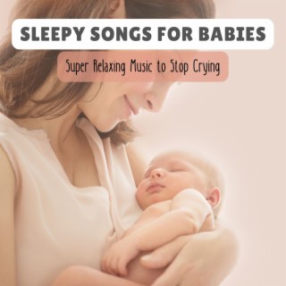 Sleepy Songs for Babies: Super Relaxing Music to Stop Crying