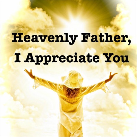 Heavenly Father, I Appreciate You | Boomplay Music