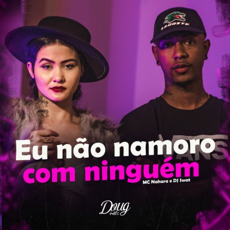 Eu Não Namoro Com Ninguém ft. DJ Swat | Boomplay Music