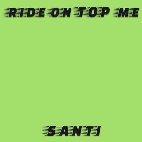 Ride On Top Me