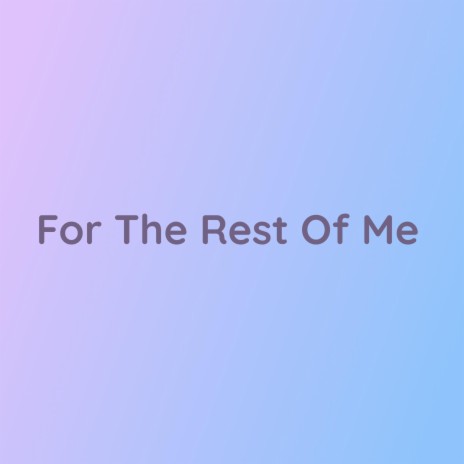 For The Rest Of Me | Boomplay Music