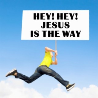Hey! Hey! Jesus Is The Way