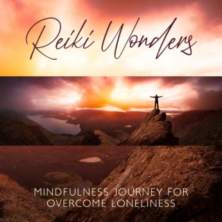 Reiki Wonders: Mindfulness Journey for Overcome Loneliness & Isolation, Reiki Healing Music to Feel Less Lonely