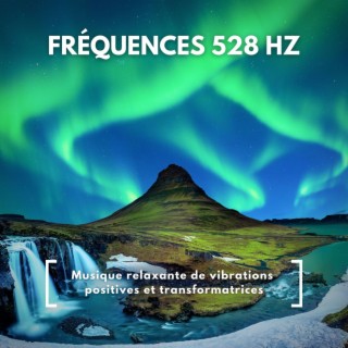Fréquences 528 hz: Musique relaxante de vibrations positives et transformatrices