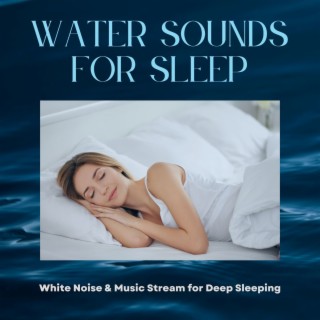Water Sounds for Sleep: White Noise & Music Stream for Deep Sleeping