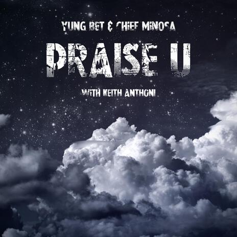 PRAISE U ft. Yung Bet & Keith Anthoni | Boomplay Music