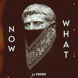 Now What ft. PIPIN lyrics | Boomplay Music