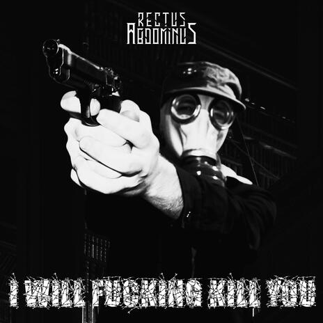 I WILL FUCKING KILL YOU | Boomplay Music