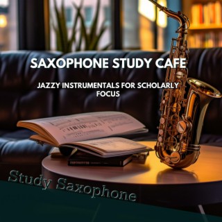Saxophone Study Cafe: Jazzy Instrumentals for Scholarly Focus