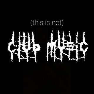This Is NOT Club Music